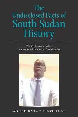 Fapte neștiute din istoria Sudanului de Sud: Războaiele civile din Sudan care au condus la independența Sudanului de Sud - The Undisclosed Facts of South Sudan History: The Civil Wars in Sudan Leading to Independence of South Sudan