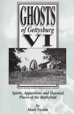 Fantomele din Gettysburg VI: Spirite, apariții și locuri bântuite pe câmpul de luptă - Ghosts of Gettysburg VI: Spirits, Apparitions and Haunted Places on the Battlefield