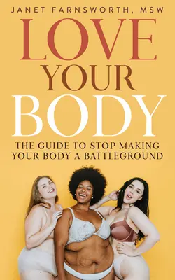 Iubește-ți corpul: Ghidul pentru a nu mai face din corpul tău un câmp de bătălie - Love Your Body: The Guide to Stop Making Your Body a Battleground