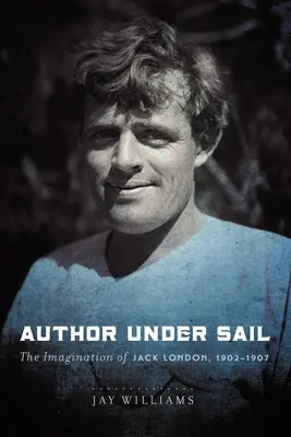 Autor sub pânză, volumul 2: Imaginația lui Jack London, 1902-1907 - Author Under Sail, Volume 2: The Imagination of Jack London, 1902-1907