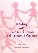 Lucrul cu copiii anxioși, nervoși și deprimați: O perspectivă spirituală pentru a-i ghida pe părinți - Working with Anxious, Nervous, and Depressed Children: A Spiritual Perspective to Guide Parents