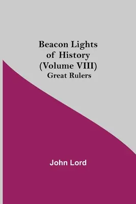 Faruri ale istoriei (volumul VIII): Mari conducători - Beacon Lights of History (Volume VIII): Great Rulers