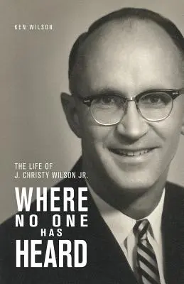 Unde nimeni nu a auzit: Viața lui J. Christy Wilson Jr. - Where No One Has Heard: The Life of J. Christy Wilson Jr.