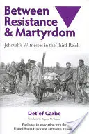Între rezistență și martiriu: Martorii lui Iehova în cel de-al Treilea Reich - Between Resistance and Martyrdom: Jehovah's Witnesses in the Third Reich