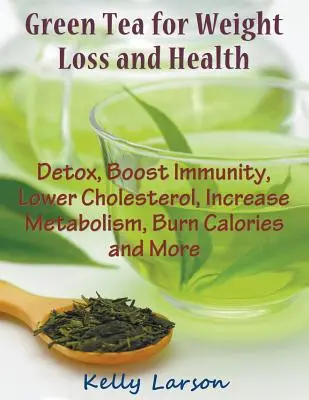 Ceai verde pentru pierderea în greutate (Large Print): Detoxifierea, stimularea imunității, scăderea colesterolului, creșterea metabolismului, arderea caloriilor și multe altele - Green Tea for Weight Loss (Large Print): Detox, Boost Immunity, Lower Cholesterol, Increase Metabolism, Burn Calories and More