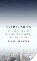 Nave cosmice: Adevăruri și minciuni despre OZN-uri, alte umanități și viitorul nostru - Cosmic Ships: Truth and Lies about UFOs, Other Humanities, and Our Future