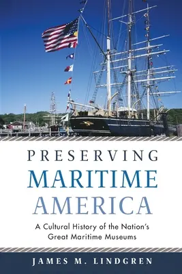 Preservarea Americii maritime: O istorie culturală a marilor muzee maritime ale națiunii - Preserving Maritime America: A Cultural History of the Nation's Great Maritime Museums