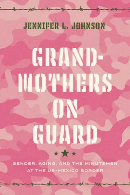 Bunicile în gardă: Gen, îmbătrânire și Minutemen la granița dintre SUA și Mexic - Grandmothers on Guard: Gender, Aging, and the Minutemen at the Us-Mexico Border