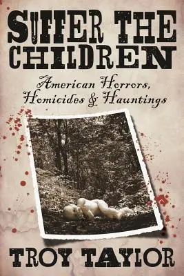 Suferă copiii: Ororile, omuciderile și bântuirile americane - Suffer the Children: American Horrors, Homicides and Hauntings