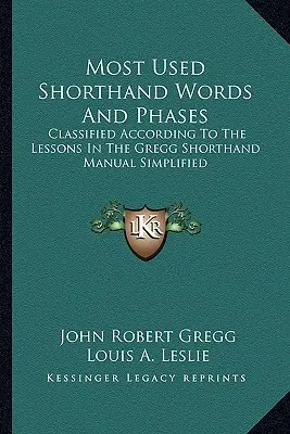 Cele mai utilizate cuvinte și faze stenografice: Clasificate în funcție de lecțiile din manualul de stenografie Gregg simplificat - Most Used Shorthand Words and Phases: Classified According to the Lessons in the Gregg Shorthand Manual Simplified