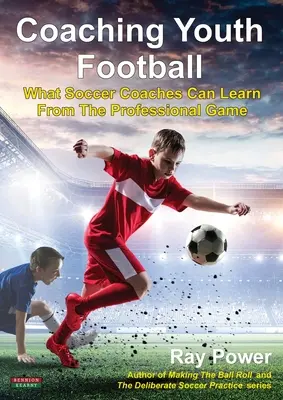 Coaching Youth Football: Ce pot învăța antrenorii de fotbal din jocul profesionist - Coaching Youth Football: What Soccer Coaches Can Learn From The Professional Game