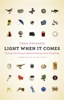 Light When It Comes: Să ai încredere în bucurie, să înfrunți întunericul și să îl vezi pe Dumnezeu în toate lucrurile - Light When It Comes: Trusting Joy, Facing Darkness, and Seeing God in Everything