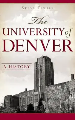 Universitatea din Denver: O istorie - The University of Denver: A History