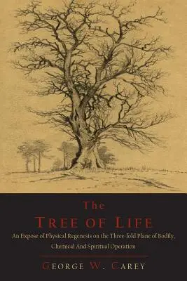 Arborele vieții: O expunere a regenezei fizice pe planul triplu al funcționării corporale, chimice și spirituale - The Tree of Life: An Expose of Physical Regenesis on the Three-Fold Plane of Bodily, Chemical and Spiritual Operation