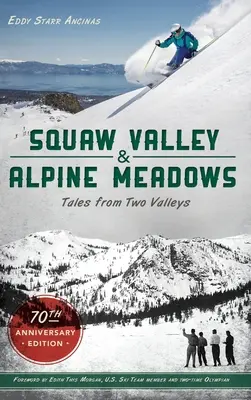 Squaw Valley și Alpine Meadows: Tales from Two Valleys 70th Anniversary Edition - Squaw Valley and Alpine Meadows: Tales from Two Valleys 70th Anniversary Edition