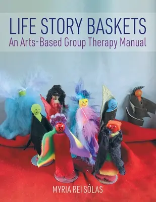 Coșuri cu povești de viață: Un manual de terapie de grup bazat pe arte - Life Story Baskets: An Arts-Based Group Therapy Manual