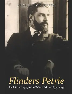 Flinders Petrie: Viața și moștenirea părintelui egiptologiei moderne - Flinders Petrie: The Life and Legacy of the Father of Modern Egyptology