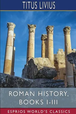 Istoria romană, cărțile I-III (Esprios Classics) - Roman History, Books I-III (Esprios Classics)