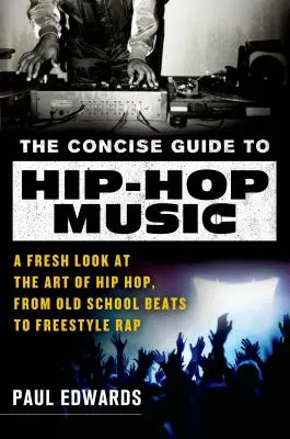 The Concise Guide to Hip-Hop Music: O privire nouă asupra artei hip-hop-ului, de la beat-urile old-school la rap-ul freestyle - The Concise Guide to Hip-Hop Music: A Fresh Look at the Art of Hip-Hop, from Old-School Beats to Freestyle Rap