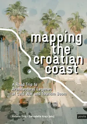Cartografierea coastei croate: O excursie la moștenirile arhitecturale ale războiului rece și ale boom-ului turistic - Mapping the Croatian Coast: A Road Trip to Architectural Legacies of Cold War and Tourism Boom
