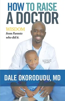 Cum să crești un doctor: Înțelepciune de la părinții care au făcut-o - How to Raise a Doctor: Wisdom From Parents Who Did It