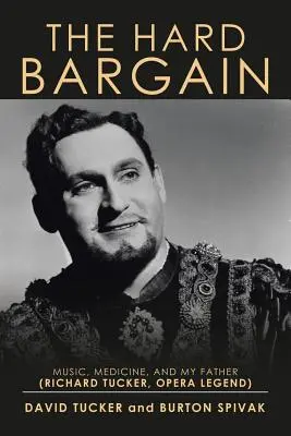 The Hard Bargain: Muzică, medicină și tatăl meu (Richard Tucker, legenda operei) - The Hard Bargain: Music, Medicine, and My Father (Richard Tucker, Opera Legend)