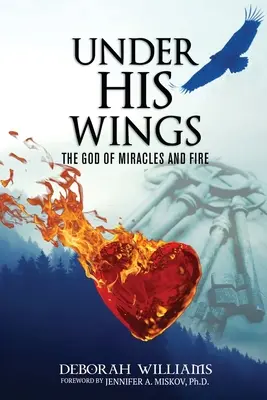 Sub aripile Lui: Dumnezeul miracolelor și al focului - Under His Wings: The God of Miracles and Fire