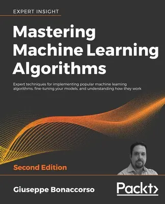 Mastering Machine Learning Algorithms - Ediția a doua - Mastering Machine Learning Algorithms - Second Edition