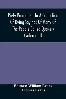 Piety Promoted, In A Collection Of Dying Sayings Of Many Of The People Called Quakers (Volumul Ii) - Piety Promoted, In A Collection Of Dying Sayings Of Many Of The People Called Quakers (Volume Ii)