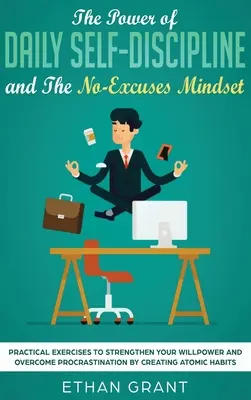 Puterea autodisciplinei zilnice și The No-Excuses Mindset: Practical Exercises to Strengthen Your Willpower and Overcome Procrastination by Creati - The Power of Daily Self-Discipline and The No-Excuses Mindset: Practical Exercises to Strengthen Your Willpower and Overcome Procrastination by Creati