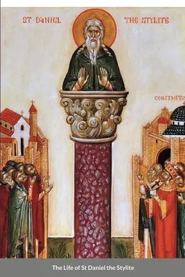 Viața Sfântului Daniel Stylitele: Sfântul bizantin - The Life of St Daniel the Stylite: Byzantine Saint