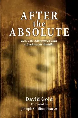 După absolut: Aventuri din viața reală cu un Buddha din pădurea din spate - After the Absolute: Real Life Adventures With A Backwoods Buddha