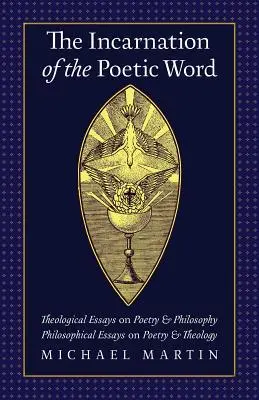 Încarnarea Cuvântului Poetic: Eseuri teologice asupra poeziei și filosofiei - Eseuri filosofice asupra poeziei și teologiei - The Incarnation of the Poetic Word: Theological Essays on Poetry & Philosophy - Philosophical Essays on Poetry & Theology