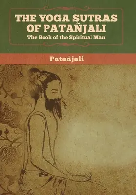 Sutrele Yoga ale lui Patanjali: Cartea omului spiritual (The Book of the Spiritual Man) - The Yoga Sutras of Patanjali: The Book of the Spiritual Man