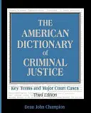 Dicționarul american de justiție penală: Termeni-cheie și cazuri judiciare majore - The American Dictionary of Criminal Justice: Key Terms and Major Court Cases