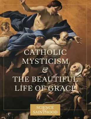Misticismul catolic și viața frumoasă a harului - Catholic Mysticism and the Beautiful Life of Grace