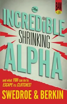 Incredibila diminuare a alfa: Și ce puteți face pentru a scăpa din ghearele sale - The Incredible Shrinking Alpha: And What You Can Do to Escape Its Clutches