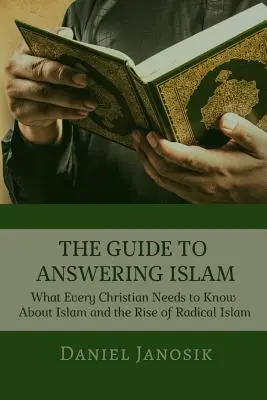 The Guide to Answering Islam: Ce trebuie să știe fiecare creștin despre islam și ascensiunea islamului radical - The Guide to Answering Islam: What Every Christian Needs to Know About Islam and the Rise of Radical Islam