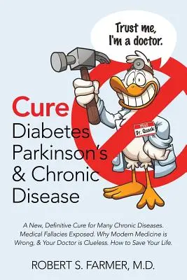 Vindecarea diabetului Parkinson și a bolilor cronice: Un remediu nou și definitiv pentru multe boli cronice. Fallacies medicale expuse. De ce medicina modernă greșește - Cure Diabetes Parkinson's & Chronic Disease: A New, Definitive Cure for Many Chronic Diseases. Medical Fallacies Exposed. Why Modern Medicine is Wrong
