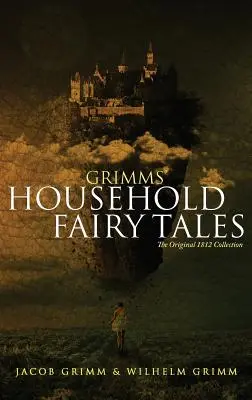 Basmele casnice ale lui Grimm: Colecția originală din 1812 - Grimms' Household Fairy Tales: The Original 1812 Collection