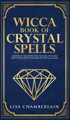 Cartea Wicca a vrăjilor de cristal: A Beginner's Book of Shadows for Wiccans, Witches, and Other Practitioners of Crystal Magic - Wicca Book of Crystal Spells: A Beginner's Book of Shadows for Wiccans, Witches, and Other Practitioners of Crystal Magic