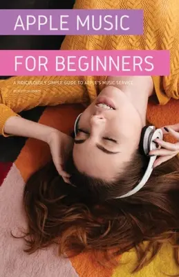 Apple Music pentru începători: Un ghid ridicol de simplu pentru serviciul de muzică al Apple - Apple Music For Beginners: A Ridiculously Simple Guide to Apple's Music Service