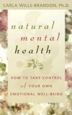 Sănătate mentală naturală: Cum să preiei controlul asupra propriei tale bunăstări emoționale - Natural Mental Health: How to Take Control of Your Own Emotional Well-Being