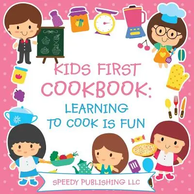 Prima carte de bucate pentru copii: Să înveți să gătești este distractiv - Kids First Cookbook: Learning to Cook is Fun