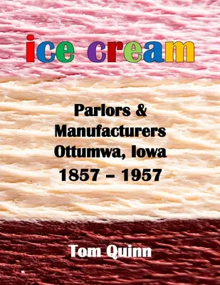 Saloane de înghețată și producători, Ottumwa, Iowa: 1857 - 1957 - Ice Cream Parlors and Manufacturers, Ottumwa, Iowa: 1857 - 1957