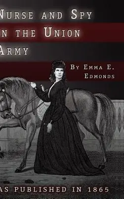 Asistentă medicală și spion în armata Uniunii: Aventurile și experiențele unei femei în spitale, tabere și câmpuri de luptă. - Nurse and Spy in the Union Army: The Adventures and Experiences of a Woman in the Hospitals, Camps, and Battlefields.
