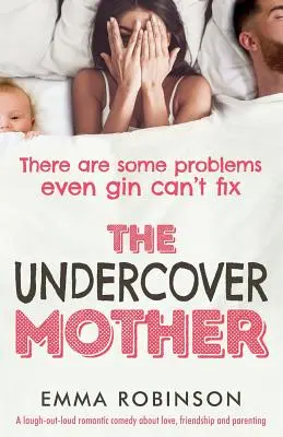 Mama sub acoperire: O comedie romantică care stârnește hohote de râs despre dragoste, prietenie și parenting - The Undercover Mother: A laugh out loud romantic comedy about love, friendship and parenting