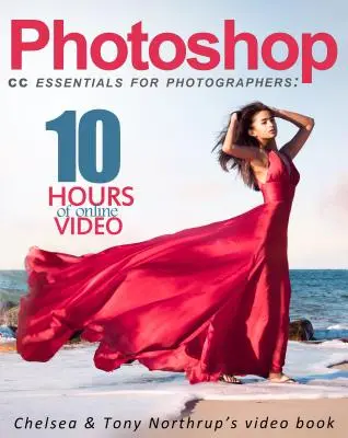 Photoshop CC Essentials pentru fotografi: Cartea video a lui Chelsea & Tony Northrup - Photoshop CC Essentials for Photographers: Chelsea & Tony Northrup's Video Book
