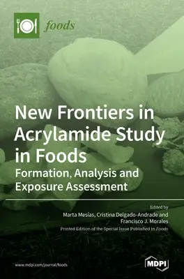 Noi frontiere în studiul acrilamidei în alimente: Formarea, analiza și evaluarea expunerii - New Frontiers in Acrylamide Study in Foods: Formation, Analysis and Exposure Assessment