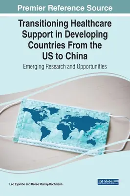 Tranziția asistenței medicale în țările în curs de dezvoltare de la SUA la China: Cercetări și oportunități emergente - Transitioning Healthcare Support in Developing Countries From the US to China: Emerging Research and Opportunities